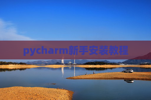 pycharm新手安装教程 pycharm新手安装教程